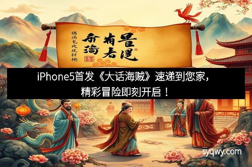 iPhone5首发《大话海贼》速递到您家，精彩冒险即刻开启！